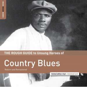 Country Blues. The Rough Guide To Unsung Heroes of