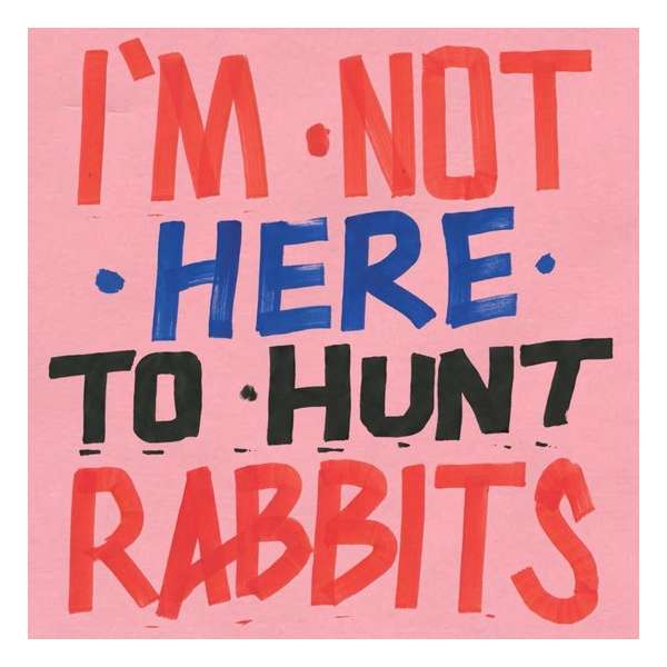 I'M Not Here To Hunt Rabbits
